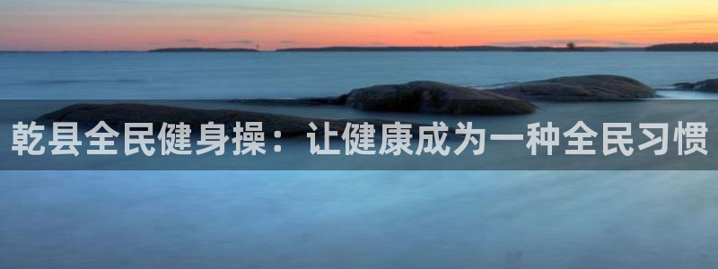 尊龙人生就是博登录：乾县全民健身操：让健康成为一种全民习