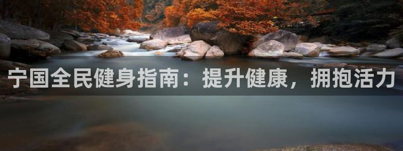 尊龙凯时手机版·(中国)官方网站：宁国全民健身指南：提升