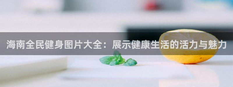 尊龙手机官方客户端下载安装：海南全民健身图片大全：展示健