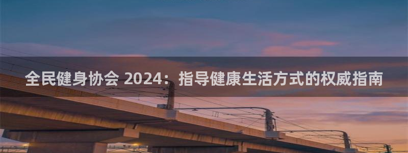 尊龙百度贴吧：全民健身协会 2024：指导健康生活方式的