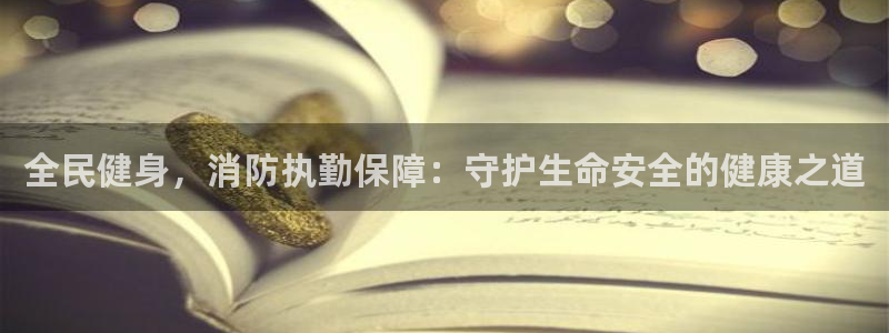 尊龙人生就是博用现金玩一下：全民健身，消防执勤保障：守护