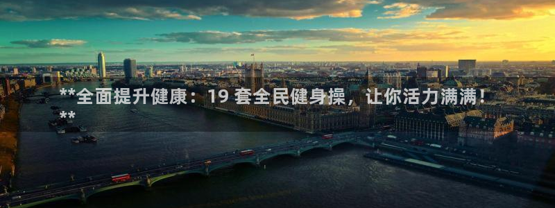 尊龙人生就是博i可靠吗：**全面提升健康：19 套全民健