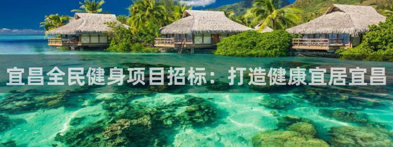 尊龙人生就要博旧版：宜昌全民健身项目招标：打造健康宜居宜