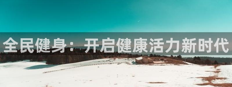 Z6尊龙官网入口：全民健身：开启健康活力新时代