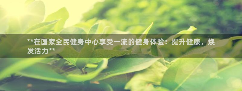 尊龙人生就是博首页入口：**在国家全民健身中心享受一流的