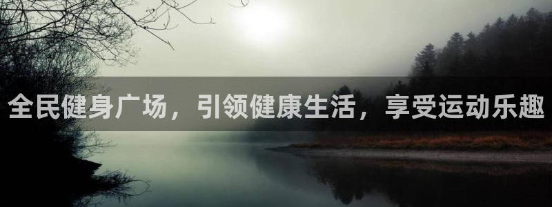 尊龙凯时百万奖池：全民健身广场，引领健康生活，享受运动乐