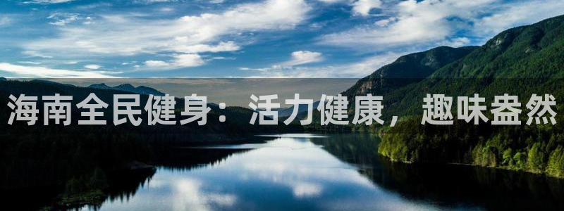 尊龙手机官方客户端下载安卓：海南全民健身：活力健康，趣味
