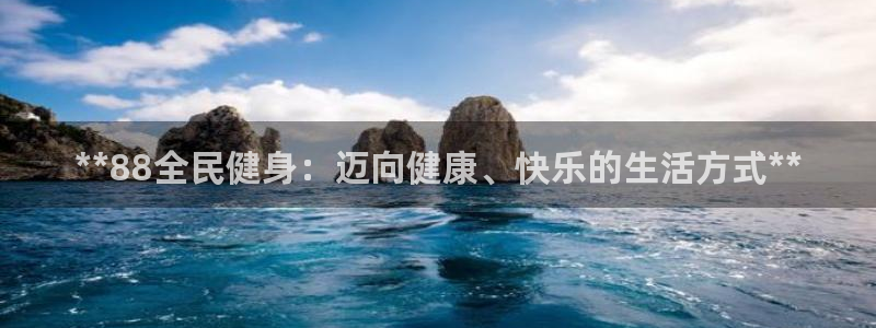 尊龙游戏官网：**88全民健身：迈向健康、快乐的生活方式