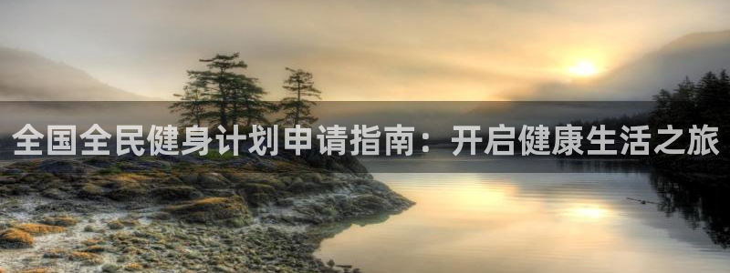 尊龙凯时麻将胡了：全国全民健身计划申请指南：开启健康生活