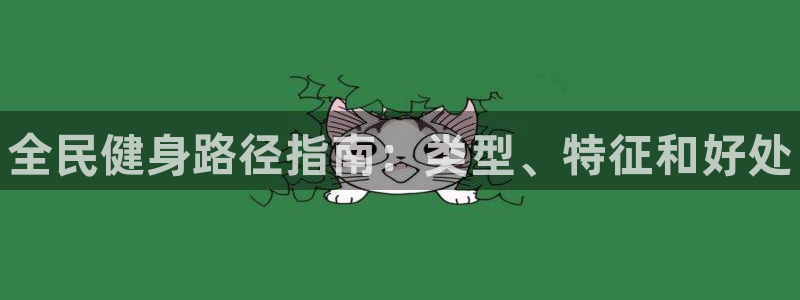 尊龙网站人生就是博：全民健身路径指南：类型、特征和好处