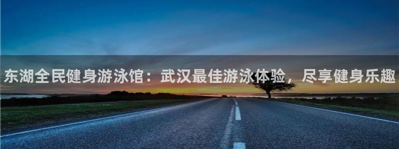 尊龙贴吧：东湖全民健身游泳馆：武汉最佳游泳体验，尽享健身